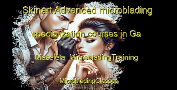 Skinart Advanced microblading specialization courses in Ga Maselela | #MicrobladingTraining #MicrobladingClasses #SkinartTraining-South Africa