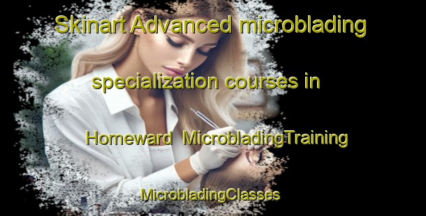 Skinart Advanced microblading specialization courses in Homeward | MicrobladingTraining | MicrobladingClasses | SkinartTraining-South Africa