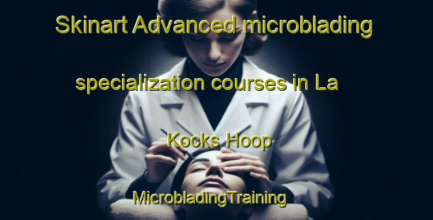 Skinart Advanced microblading specialization courses in La Kocks Hoop | MicrobladingTraining | MicrobladingClasses | SkinartTraining-South Africa