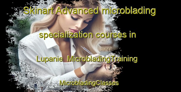 Skinart Advanced microblading specialization courses in Lupanie | MicrobladingTraining | MicrobladingClasses | SkinartTraining-South Africa