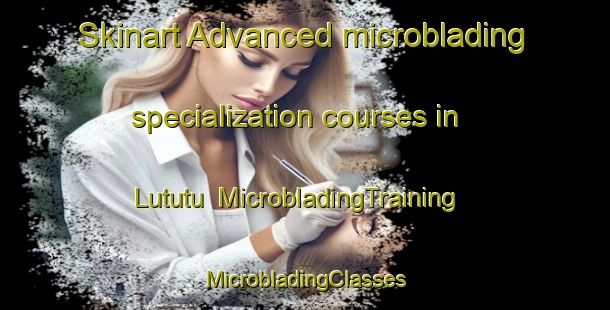 Skinart Advanced microblading specialization courses in Lututu | #MicrobladingTraining #MicrobladingClasses #SkinartTraining-South Africa