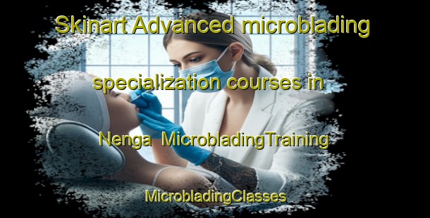 Skinart Advanced microblading specialization courses in Nenga | #MicrobladingTraining #MicrobladingClasses #SkinartTraining-South Africa