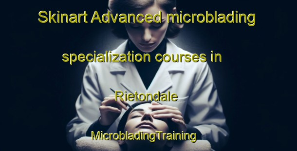 Skinart Advanced microblading specialization courses in Rietondale | MicrobladingTraining | MicrobladingClasses | SkinartTraining-South Africa
