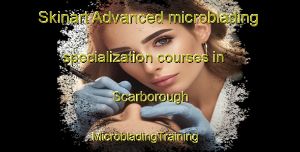 Skinart Advanced microblading specialization courses in Scarborough | MicrobladingTraining | MicrobladingClasses | SkinartTraining-South Africa