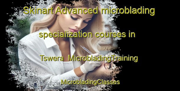 Skinart Advanced microblading specialization courses in Tswera | #MicrobladingTraining #MicrobladingClasses #SkinartTraining-South Africa