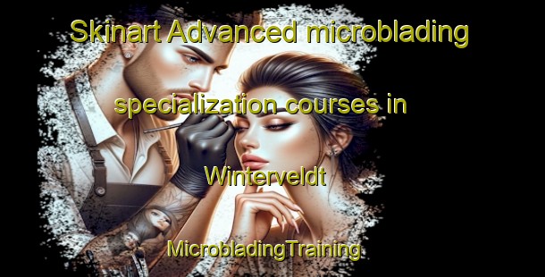 Skinart Advanced microblading specialization courses in Winterveldt | MicrobladingTraining | MicrobladingClasses | SkinartTraining-South Africa