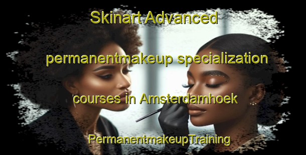 Skinart Advanced permanentmakeup specialization courses in Amsterdamhoek | #PermanentmakeupTraining #PermanentmakeupClasses #SkinartTraining-South Africa