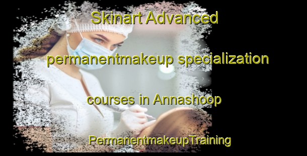 Skinart Advanced permanentmakeup specialization courses in Annashoop | #PermanentmakeupTraining #PermanentmakeupClasses #SkinartTraining-South Africa