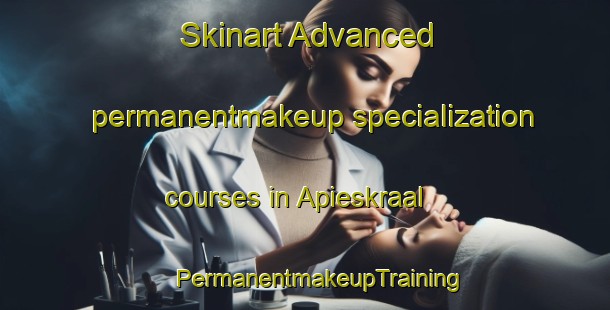 Skinart Advanced permanentmakeup specialization courses in Apieskraal | #PermanentmakeupTraining #PermanentmakeupClasses #SkinartTraining-South Africa