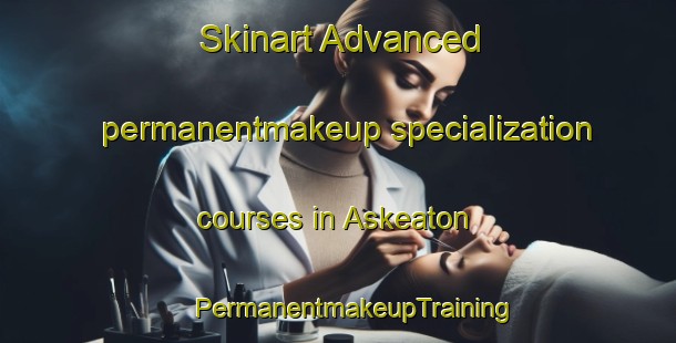 Skinart Advanced permanentmakeup specialization courses in Askeaton | #PermanentmakeupTraining #PermanentmakeupClasses #SkinartTraining-South Africa