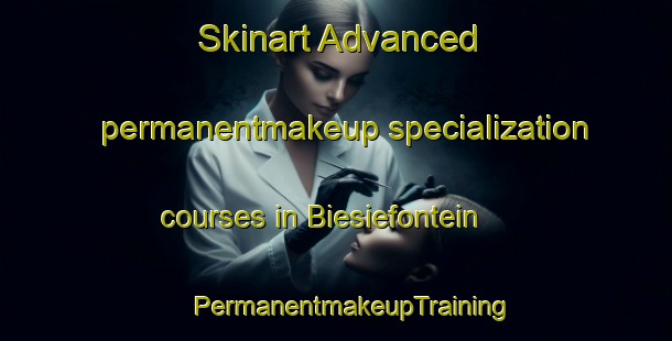 Skinart Advanced permanentmakeup specialization courses in Biesiefontein | #PermanentmakeupTraining #PermanentmakeupClasses #SkinartTraining-South Africa