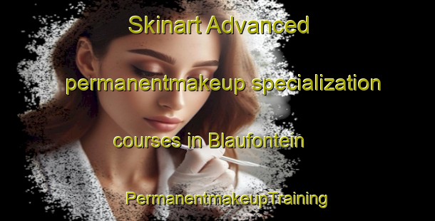 Skinart Advanced permanentmakeup specialization courses in Blaufontein | #PermanentmakeupTraining #PermanentmakeupClasses #SkinartTraining-South Africa