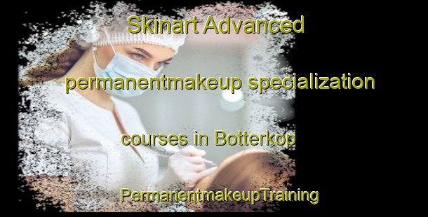 Skinart Advanced permanentmakeup specialization courses in Botterkop | PermanentmakeupTraining | PermanentmakeupClasses | SkinartTraining-South Africa