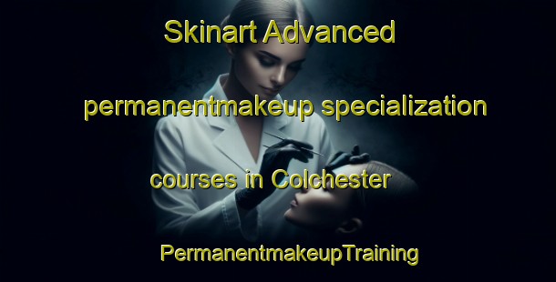 Skinart Advanced permanentmakeup specialization courses in Colchester | #PermanentmakeupTraining #PermanentmakeupClasses #SkinartTraining-South Africa