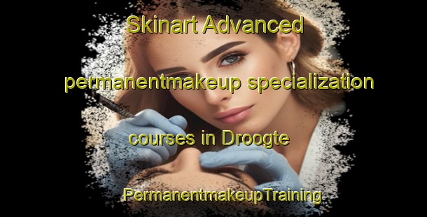 Skinart Advanced permanentmakeup specialization courses in Droogte | #PermanentmakeupTraining #PermanentmakeupClasses #SkinartTraining-South Africa