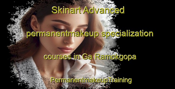 Skinart Advanced permanentmakeup specialization courses in Ga Ramokgopa | #PermanentmakeupTraining #PermanentmakeupClasses #SkinartTraining-South Africa