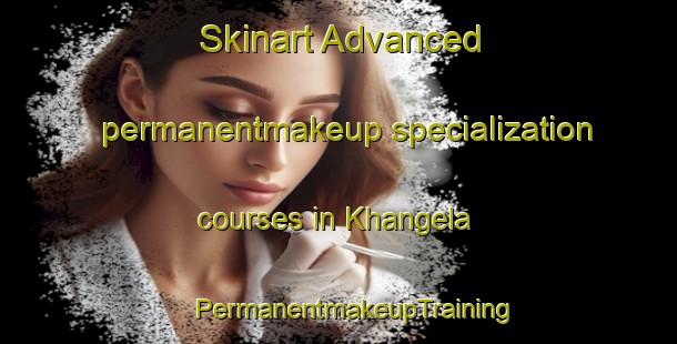 Skinart Advanced permanentmakeup specialization courses in Khangela | #PermanentmakeupTraining #PermanentmakeupClasses #SkinartTraining-South Africa