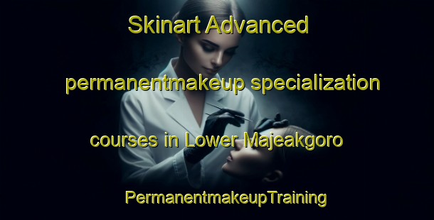 Skinart Advanced permanentmakeup specialization courses in Lower Majeakgoro | #PermanentmakeupTraining #PermanentmakeupClasses #SkinartTraining-South Africa