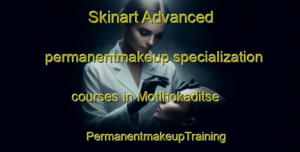 Skinart Advanced permanentmakeup specialization courses in Motlhokaditse | #PermanentmakeupTraining #PermanentmakeupClasses #SkinartTraining-South Africa