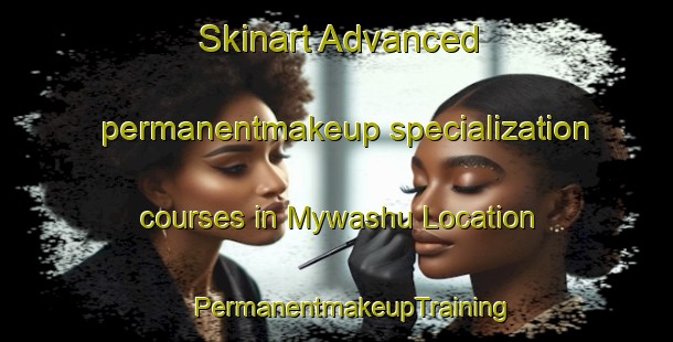 Skinart Advanced permanentmakeup specialization courses in Mywashu Location | #PermanentmakeupTraining #PermanentmakeupClasses #SkinartTraining-South Africa