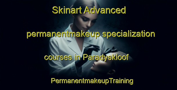 Skinart Advanced permanentmakeup specialization courses in Paradyskloof | #PermanentmakeupTraining #PermanentmakeupClasses #SkinartTraining-South Africa