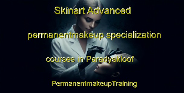 Skinart Advanced permanentmakeup specialization courses in Paradyskloof | PermanentmakeupTraining | PermanentmakeupClasses | SkinartTraining-South Africa