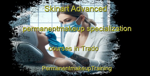 Skinart Advanced permanentmakeup specialization courses in Trado | PermanentmakeupTraining | PermanentmakeupClasses | SkinartTraining-South Africa