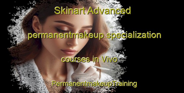 Skinart Advanced permanentmakeup specialization courses in Vivo | PermanentmakeupTraining | PermanentmakeupClasses | SkinartTraining-South Africa
