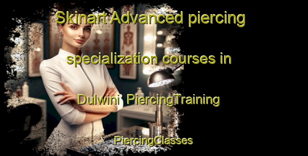 Skinart Advanced piercing specialization courses in Dulwini | #PiercingTraining #PiercingClasses #SkinartTraining-South Africa