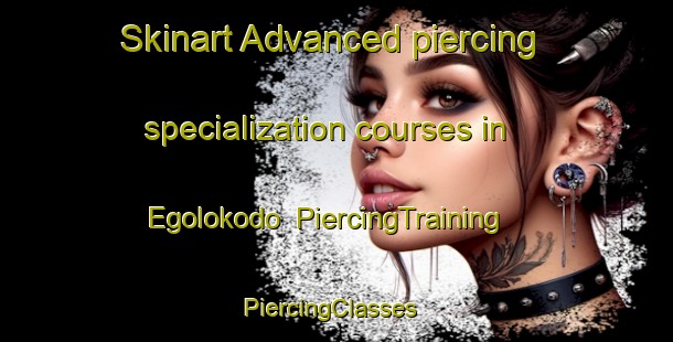 Skinart Advanced piercing specialization courses in Egolokodo | PiercingTraining | PiercingClasses | SkinartTraining-South Africa
