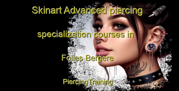 Skinart Advanced piercing specialization courses in Folies Bergere | #PiercingTraining #PiercingClasses #SkinartTraining-South Africa