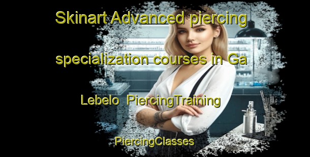 Skinart Advanced piercing specialization courses in Ga Lebelo | #PiercingTraining #PiercingClasses #SkinartTraining-South Africa