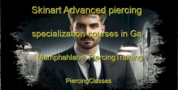 Skinart Advanced piercing specialization courses in Ga Mamphahlane | #PiercingTraining #PiercingClasses #SkinartTraining-South Africa