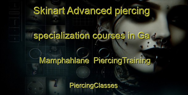 Skinart Advanced piercing specialization courses in Ga Mamphahlane | #PiercingTraining #PiercingClasses #SkinartTraining-South Africa