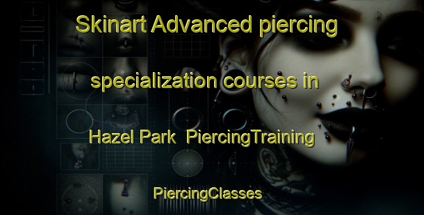 Skinart Advanced piercing specialization courses in Hazel Park | PiercingTraining | PiercingClasses | SkinartTraining-South Africa