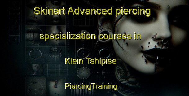 Skinart Advanced piercing specialization courses in Klein Tshipise | PiercingTraining | PiercingClasses | SkinartTraining-South Africa