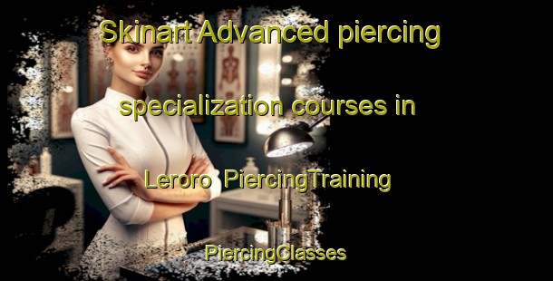 Skinart Advanced piercing specialization courses in Leroro | #PiercingTraining #PiercingClasses #SkinartTraining-South Africa