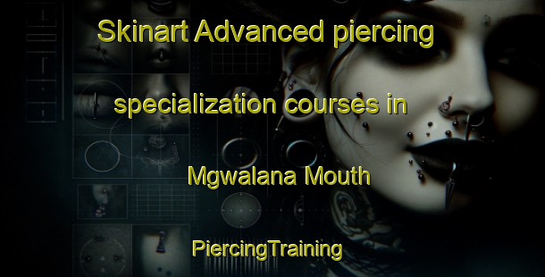 Skinart Advanced piercing specialization courses in Mgwalana Mouth | #PiercingTraining #PiercingClasses #SkinartTraining-South Africa