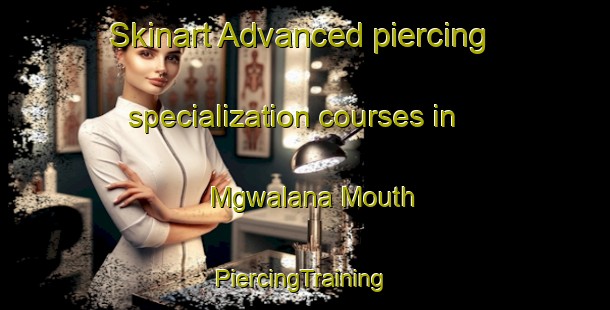 Skinart Advanced piercing specialization courses in Mgwalana Mouth | #PiercingTraining #PiercingClasses #SkinartTraining-South Africa