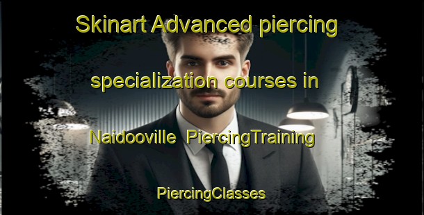 Skinart Advanced piercing specialization courses in Naidooville | #PiercingTraining #PiercingClasses #SkinartTraining-South Africa