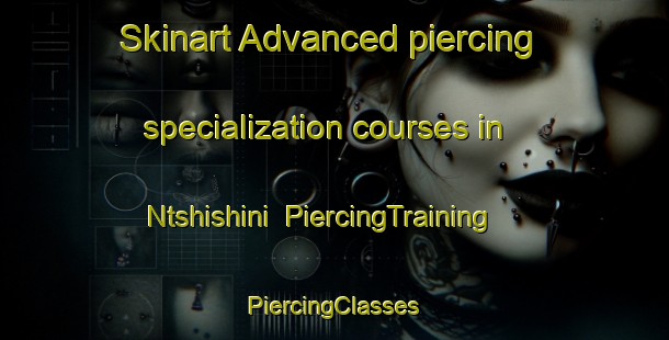 Skinart Advanced piercing specialization courses in Ntshishini | #PiercingTraining #PiercingClasses #SkinartTraining-South Africa