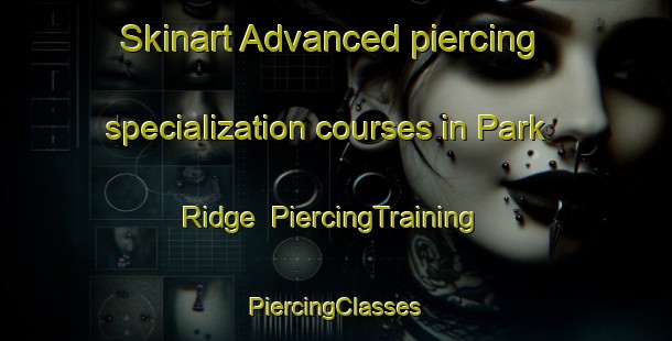 Skinart Advanced piercing specialization courses in Park Ridge | #PiercingTraining #PiercingClasses #SkinartTraining-South Africa