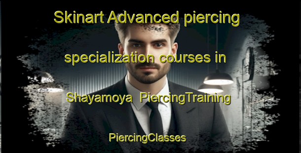 Skinart Advanced piercing specialization courses in Shayamoya | PiercingTraining | PiercingClasses | SkinartTraining-South Africa