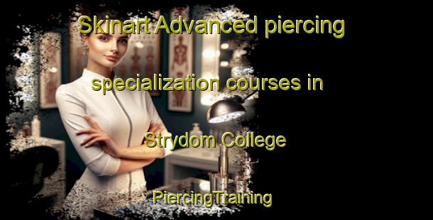 Skinart Advanced piercing specialization courses in Strydom College | #PiercingTraining #PiercingClasses #SkinartTraining-South Africa