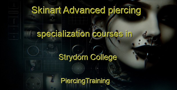 Skinart Advanced piercing specialization courses in Strydom College | PiercingTraining | PiercingClasses | SkinartTraining-South Africa