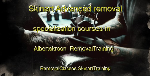 Skinart Advanced removal specialization courses in Albertskroon | #RemovalTraining #RemovalClasses #SkinartTraining-South Africa