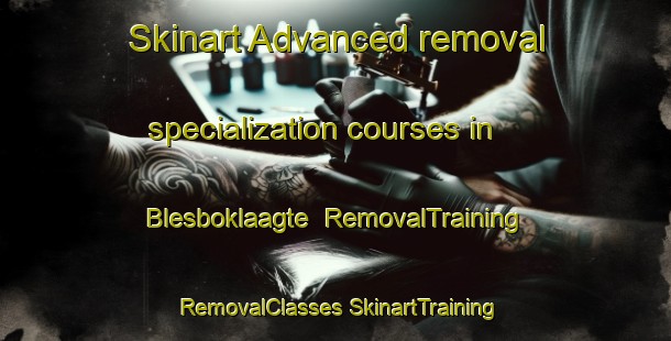 Skinart Advanced removal specialization courses in Blesboklaagte | #RemovalTraining #RemovalClasses #SkinartTraining-South Africa