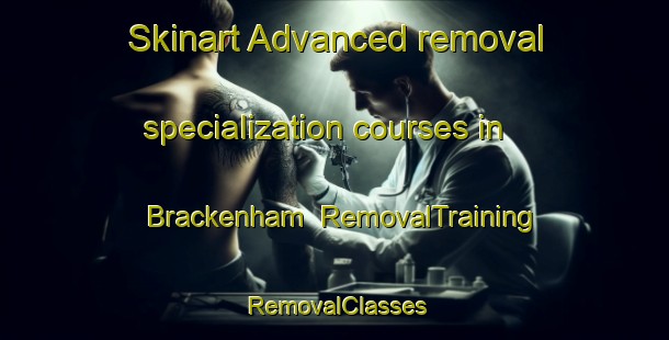 Skinart Advanced removal specialization courses in Brackenham | RemovalTraining | RemovalClasses | SkinartTraining-South Africa