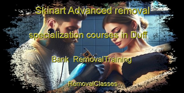 Skinart Advanced removal specialization courses in Duff Bank | RemovalTraining | RemovalClasses | SkinartTraining-South Africa