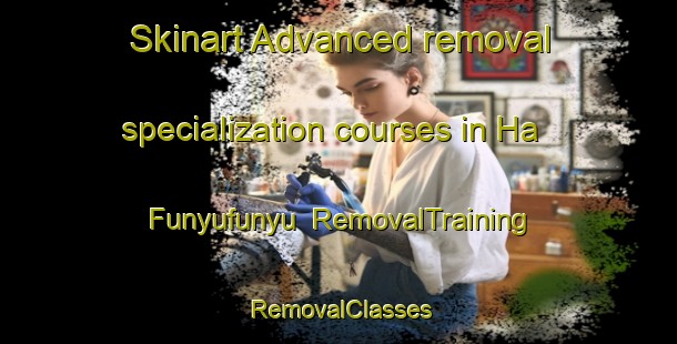 Skinart Advanced removal specialization courses in Ha Funyufunyu | RemovalTraining | RemovalClasses | SkinartTraining-South Africa